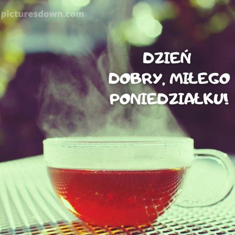 Dzień dobry w poniedziałek kartka herbata do pobrania za darmo