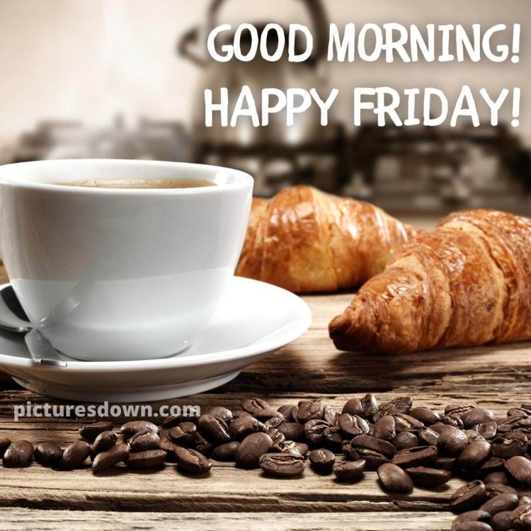Good morning friday coffee image croissants free download