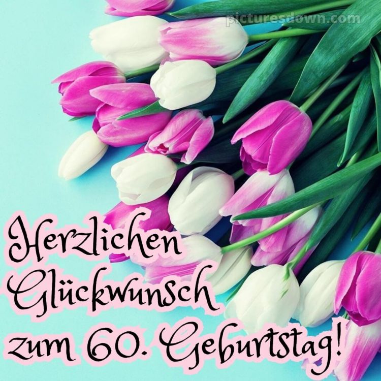 Whatsapp originelle herzlich glückwünsche zum 60 geburtstag bild Tulpen kostenlos