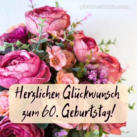 Whatsapp originelle herzlich glückwünsche zum 60 geburtstag bild Blumenstrauß kostenlos