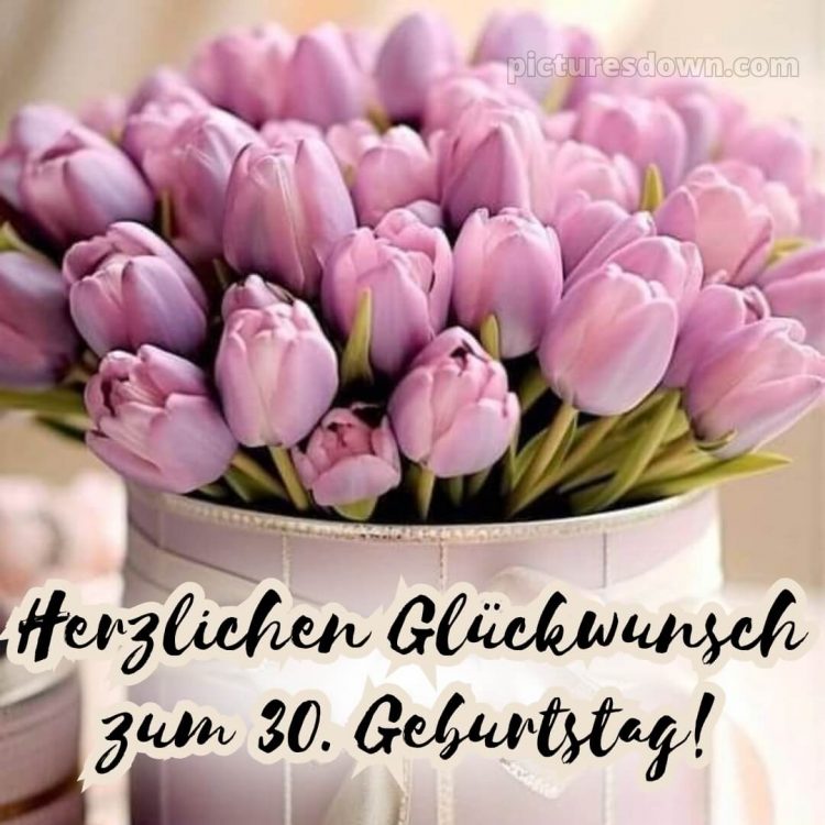 Glückwünsche zum 30. geburtstag whatsapp bild Tulpen kostenlos