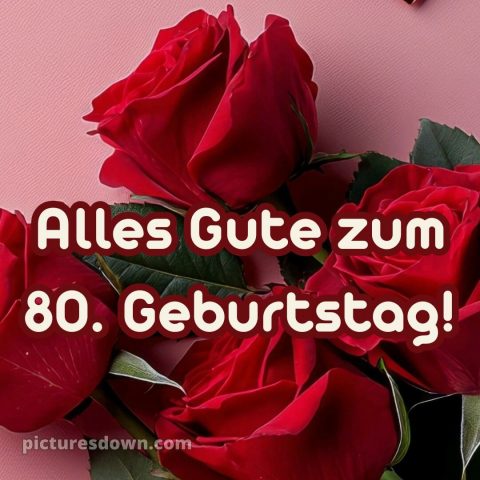 Kurze glückwünsche schön sprüche zum 80 geburtstag bild Rosen kostenlos