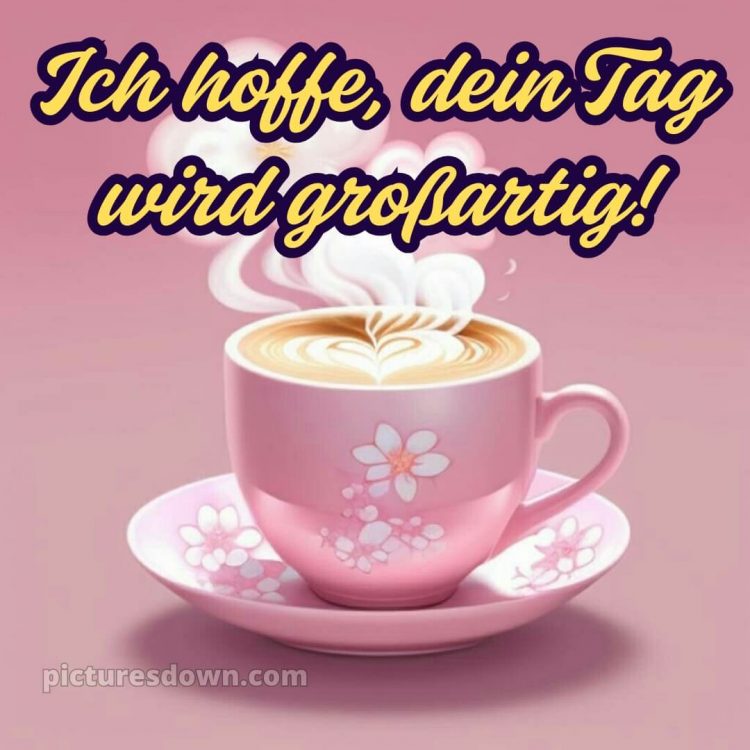 Hab einen schönen tag sprüche bild Tasse kostenlos