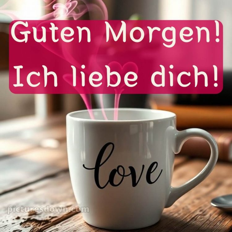 Guten morgen mein schatz ich liebe dich bilder bild Tasse kostenlos